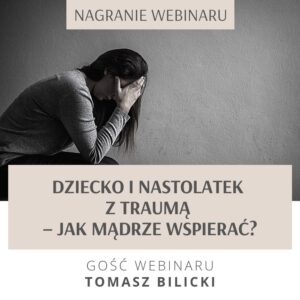 Read more about the article NAGRANIE WEBINARU – DZIECKO I NASTOLATEK Z TRAUMĄ